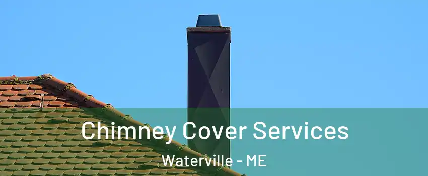 Chimney Cover Services Waterville - ME