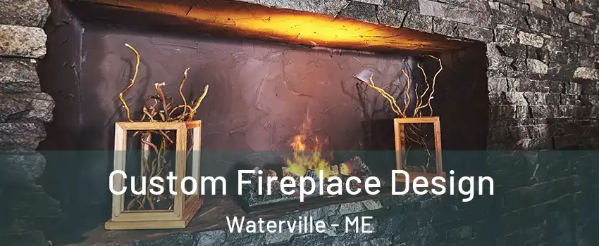  Custom Fireplace Design Waterville - ME