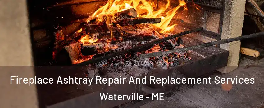  Fireplace Ashtray Repair And Replacement Services Waterville - ME