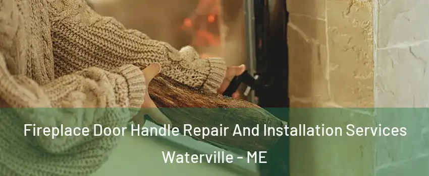  Fireplace Door Handle Repair And Installation Services Waterville - ME