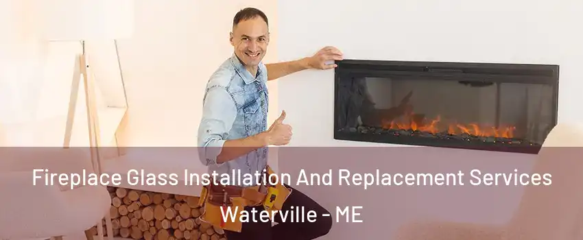  Fireplace Glass Installation And Replacement Services Waterville - ME