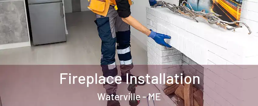  Fireplace Installation Waterville - ME