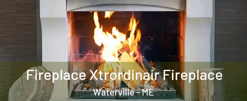  Fireplace Xtrordinair Fireplace Waterville - ME