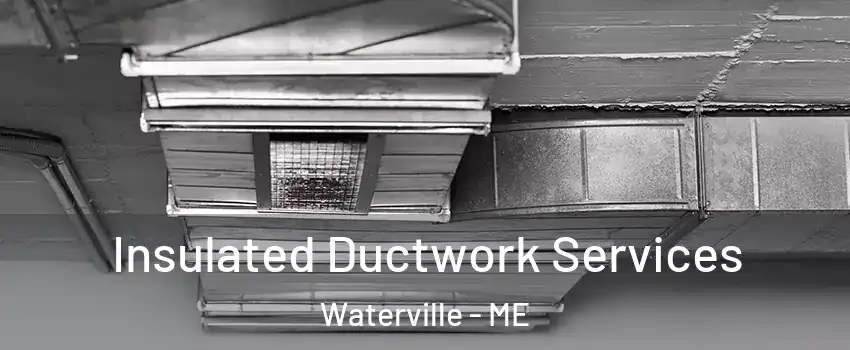  Insulated Ductwork Services Waterville - ME