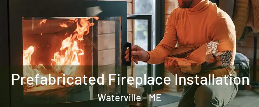  Prefabricated Fireplace Installation Waterville - ME