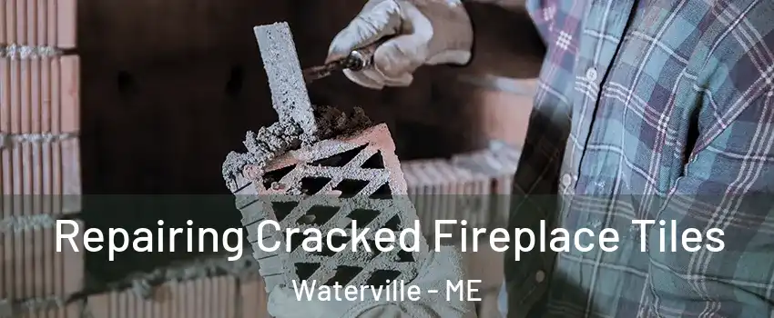  Repairing Cracked Fireplace Tiles Waterville - ME
