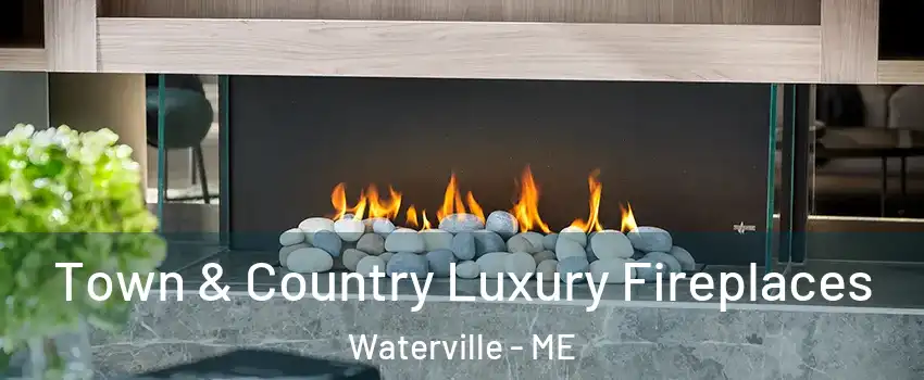  Town & Country Luxury Fireplaces Waterville - ME