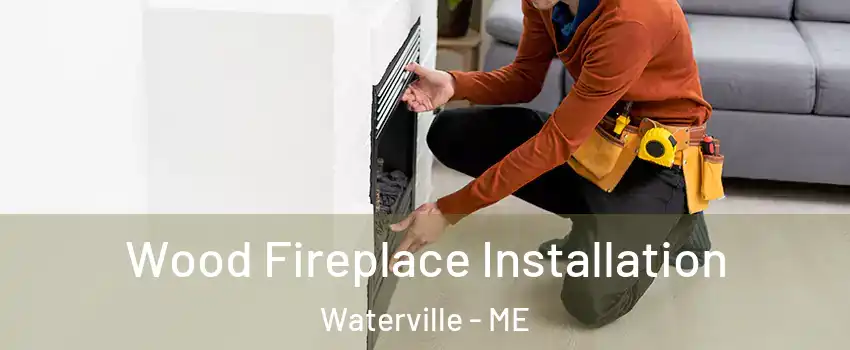  Wood Fireplace Installation Waterville - ME